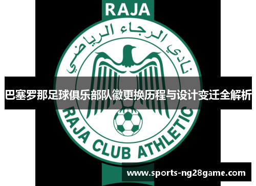 巴塞罗那足球俱乐部队徽更换历程与设计变迁全解析