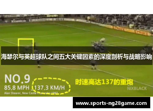 海瑟尔与英超球队之间五大关键因素的深度剖析与战略影响